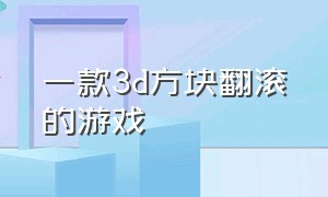 一款3d方块翻滚的游戏