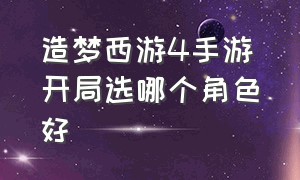 造梦西游4手游开局选哪个角色好