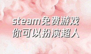 steam免费游戏你可以扮演超人（steam免费游戏你可以扮演超人吧）