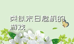 类似末日危机的游戏（类似末日危机广告的游戏）