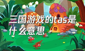 三国游戏的tas是什么意思