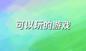 可以玩的游戏