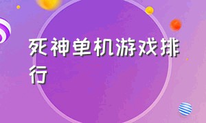 死神单机游戏排行（死神的电脑单机游戏最新完整版）