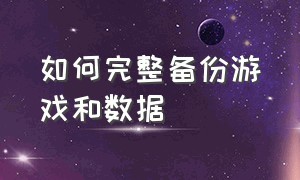 如何完整备份游戏和数据（游戏存档备份官方教程）