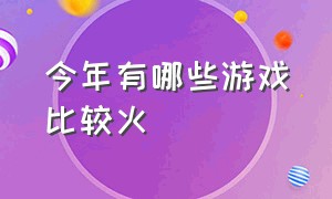 今年有哪些游戏比较火（当下什么游戏最火）