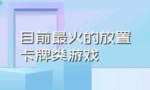 目前最火的放置卡牌类游戏