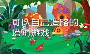 可以自己造路的塔防游戏