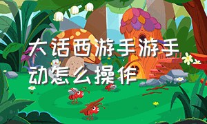 大话西游手游手动怎么操作