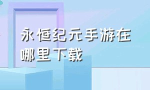 永恒纪元手游在哪里下载