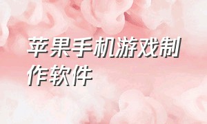 苹果手机游戏制作软件（苹果手机游戏一直闪退什么原因）