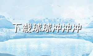 下载球球冲冲冲