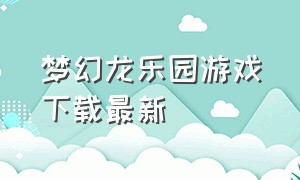 梦幻龙乐园游戏下载最新