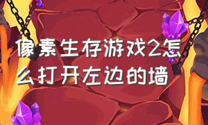 像素生存游戏2怎么打开左边的墙