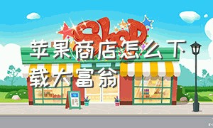 苹果商店怎么下载大富翁