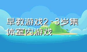 早教游戏2-3岁集体室内游戏