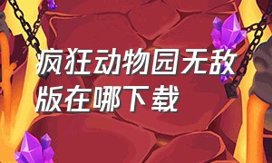 疯狂动物园无敌版在哪下载（疯狂动物园无敌版下载最新版本）