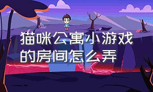 猫咪公寓小游戏的房间怎么弄