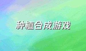 种植合成游戏