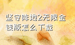 坚守阵地2无限金钱版怎么下载