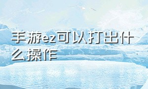 手游ez可以打出什么操作