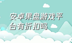 安卓果盘游戏平台有折扣吗