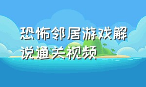 恐怖邻居游戏解说通关视频