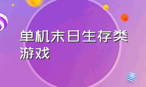 单机末日生存类游戏（末日冒险生存类游戏）