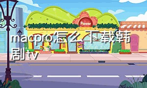 macpro怎么下载韩剧tv（mac版韩剧tv怎么下载）