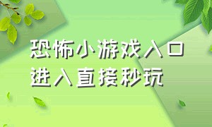 恐怖小游戏入口进入直接秒玩