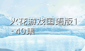 火花游戏国语版1-40集