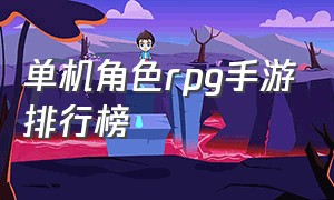 单机角色rpg手游排行榜（手机上最火的单机游戏）