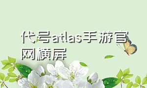 代号atlas手游官网横屏