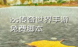 ios传奇世界手游免费脚本（ios传奇世界手游官网下载）