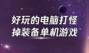 好玩的电脑打怪掉装备单机游戏