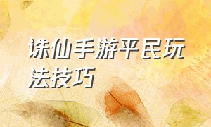 诛仙手游平民玩法技巧