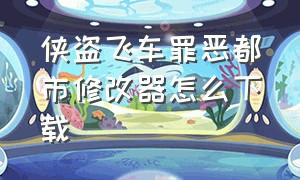 侠盗飞车罪恶都市修改器怎么下载