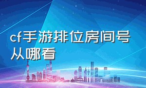 cf手游排位房间号从哪看