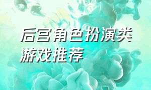 后宫角色扮演类游戏推荐