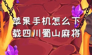 苹果手机怎么下载四川蜀山麻将