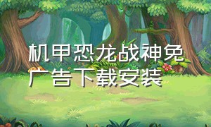 机甲恐龙战神免广告下载安装