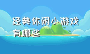 经典休闲小游戏有哪些