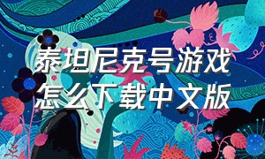 泰坦尼克号游戏怎么下载中文版