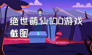 绝世萌仙100游戏截图