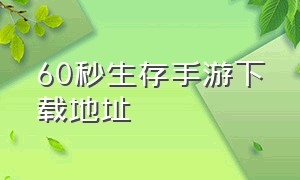 60秒生存手游下载地址（60秒生存安卓下载）