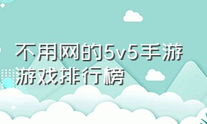 不用网的5v5手游游戏排行榜