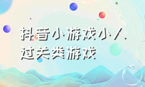 抖音小游戏小人过关类游戏