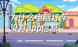 为什么电脑订车没有app信息（为什么电脑订车没有app信息了）