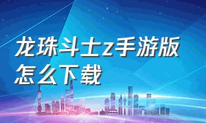 龙珠斗士z手游版怎么下载