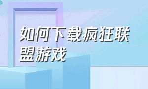 如何下载疯狂联盟游戏