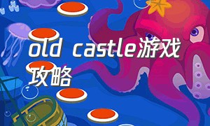 old castle游戏攻略